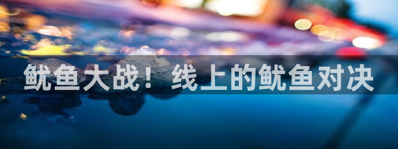 沐鸣线路检测：鱿鱼大战！线上的鱿鱼对决