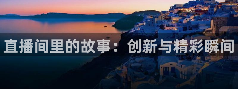 看球吧在线观看：直播间里的故事：创新与精彩瞬间